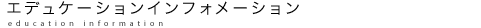 エデュケーションインフォメーション